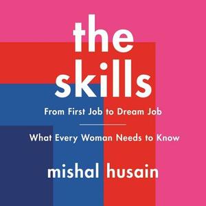 The Skills: From First Job to Dream Job-What Every Woman Needs to Know by 