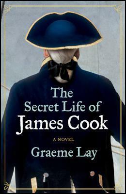 The Secret Life of James Cook by Graeme Lay