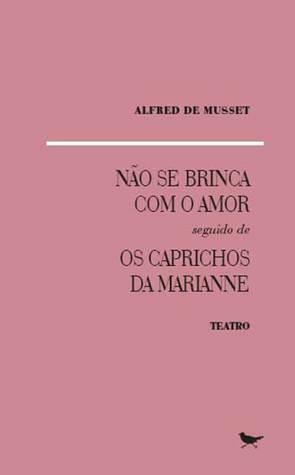 Não se Brinca com o Amor seguido de Os Caprichos de Marianne by Ana Campos, Alfred de Musset