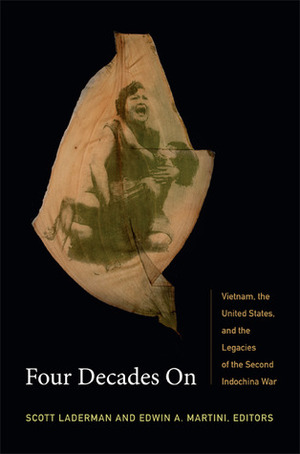Four Decades On: Vietnam, the United States, and the Legacies of the Second Indochina War by Scott Laderman, Edwin A. Martini