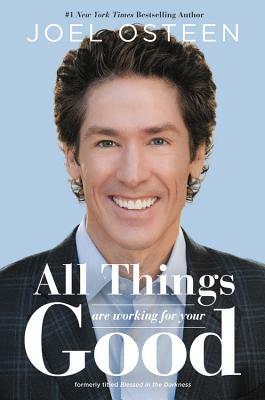 Blessed in the Darkness: How All Things Are Working for Your Good by Joel Osteen