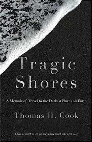 Tragic Shores: A Memoir of Dark Travel by Thomas H. Cook