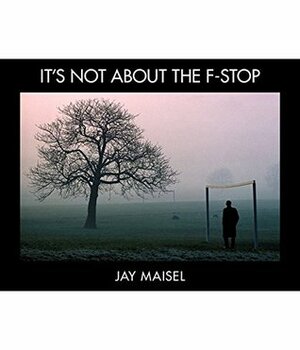It's Not About the F-Stop (Voices That Matter) by Jay Maisel
