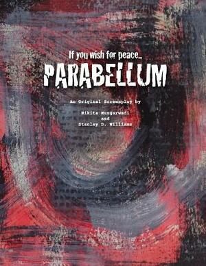 If You Wish for Peace...PARABELLUM: An Original Screenplay by Stanley D. Williams, Nikita Mungarwadi