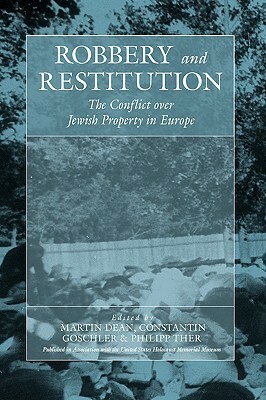 Robbery and Restitution: The Conflict Over Jewish Property in Europe by Constantin Goschler, Philipp Ther, Martin Dean