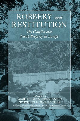 Robbery and Restitution: The Conflict Over Jewish Property in Europe by Philipp Ther, Martin Dean, Constantin Goschler