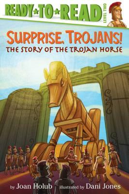 Surprise, Trojans!: The Story of the Trojan Horse by Joan Holub