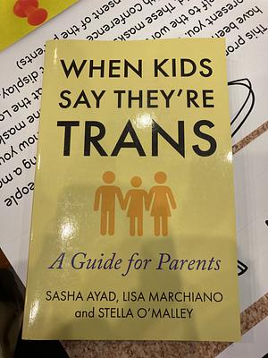 When Kids Say They're Trans: A Guide for Parents by Lisa Marchiano, Sasha Ayad, Stella O'Malley