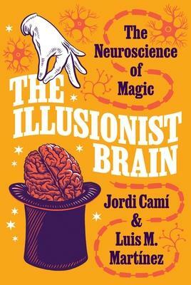 The Illusionist Brain: The Neuroscience of Magic by Jordi Cam�, Luis M Mart�nez