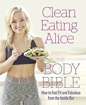 Clean Eating Alice: The Body Bible by Alice Liveing