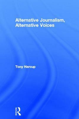 Alternative Journalism, Alternative Voices by Tony Harcup