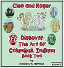 Cleo and Roger Discover the Art of Columbus, Indiana by Kimberly S. Hoffman