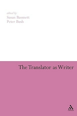 The Translator as Writer by Susan Bassnett, Peter R. Bush