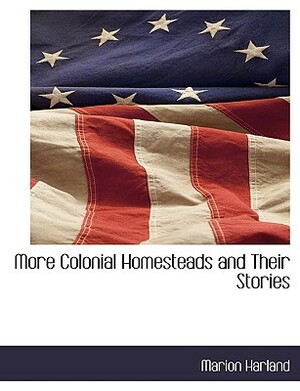 More Colonial Homesteads and Their Stories by Marion Harland