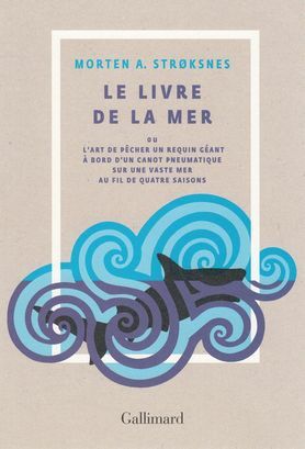 Le livre de la mer ou L'art de pêcher un requin géant à bord d'un canot pneumatique sur une vaste mer au fil de quatre saisons by Morten A. Strøksnes