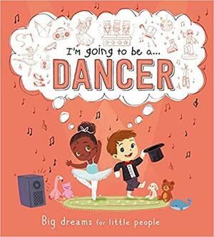 I'm going to be a . . . Dancer: A Career Book for Kids by IglooBooks