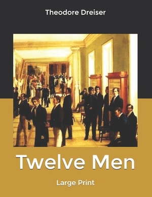 Twelve Men: Large Print by Theodore Dreiser