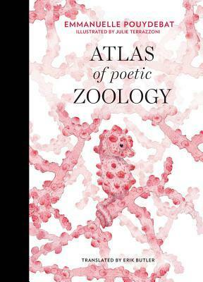 Atlas of Poetic Zoology by Erik Butler, Julie Terrazzoni, Emmanuelle Pouydebat