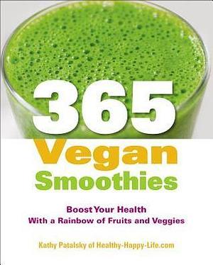 365 Vegan Smoothies: Boost Your Health With a Rainbow of Fruits and Veggies: A Cookbook by Kathy Patalsky, Kathy Patalsky