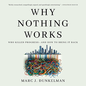 Why Nothing Works: Who Killed Progress—and How to Bring It Back by Marc J. Dunkelman