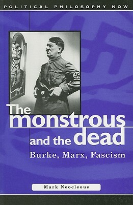 Monstrous & Dead (The): Burke, Marx, Pb: Burke, Marx, Fascism by Mark Neocleous