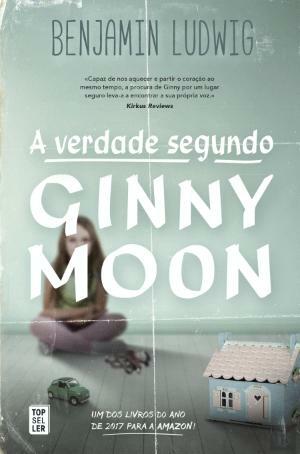 A Verdade segundo Ginny Moon by Benjamin Ludwig