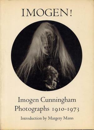 Imogen!: Imogen Cunningham Photographs 1910-1973 by Imogen Cunningham