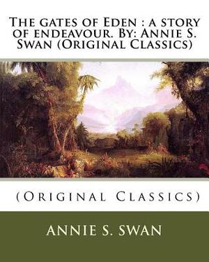 The gates of Eden: a story of endeavour. By: Annie S. Swan (Original Classics) by Annie S. Swan