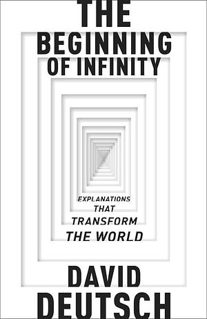 The Beginning of Infinity: Explanations That Transform the World by David Deutsch