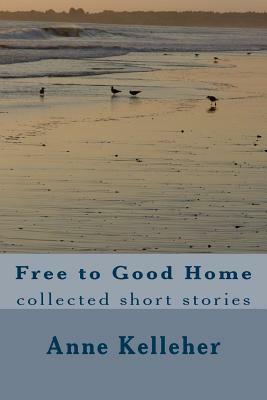 Free to Good Home: collected short stories by Anne Kelleher