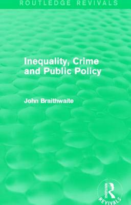 Inequality, Crime and Public Policy (Routledge Revivals) by John Braithwaite