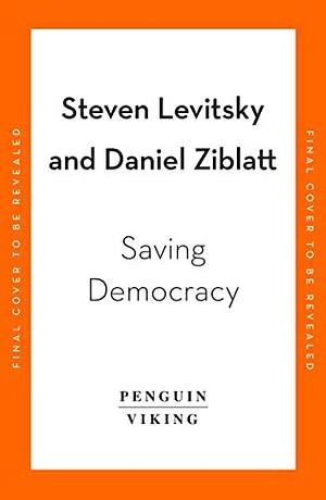 Tyranny of the Minority: How to Reverse an Authoritarian Turn, and Forge a Democracy for All by Daniel Ziblatt, Steven Levitsky, Steven Levitsky