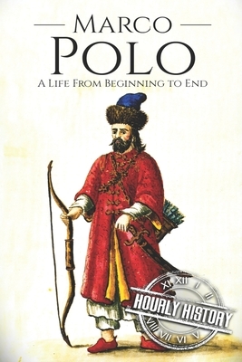 Marco Polo: A Life from Beginning to End by Hourly History