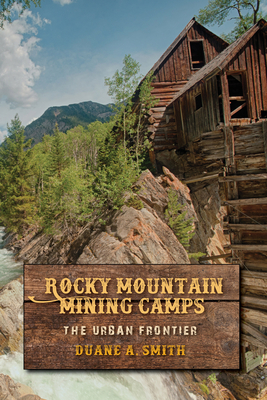 Rocky Mountain Mining Camps: The Urban Frontier by Duane a. Smith