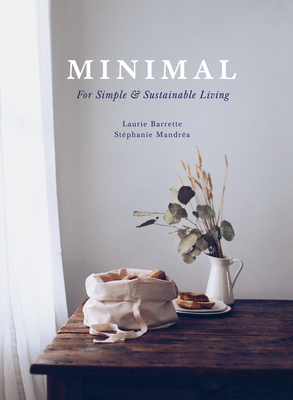Minimal: For Simple and Sustainable Living by Stéphanie Mandrea, Laurie Barrette
