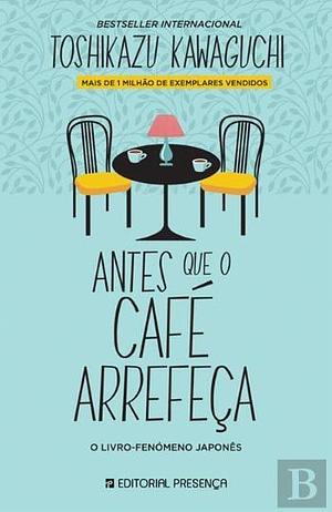 Antes que o Café Arrefeça by Toshikazu Kawaguchi