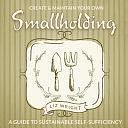 Create and Maintain Your Own Smallholding: A Guide to Sustainable Self-Sufficiency by Liz Wright