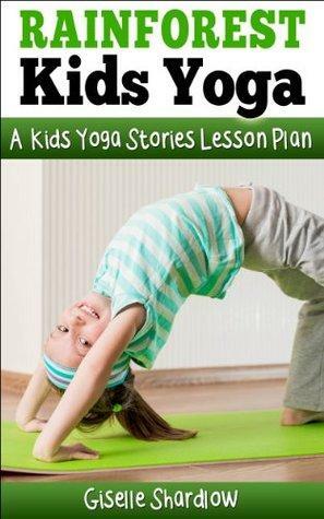 Rainforest Kids Yoga: A Kids Yoga Stories Lesson Plan by Giselle Shardlow