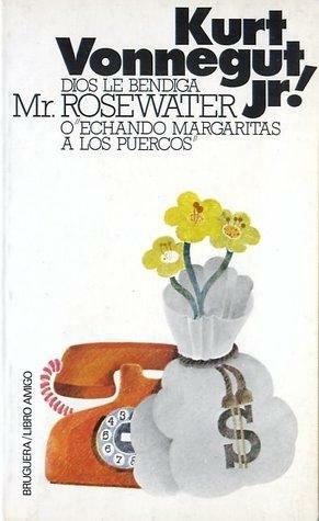 Dios le bendiga Mr. Rosewater o echando margaritas a los puercos. by Kurt Vonnegut