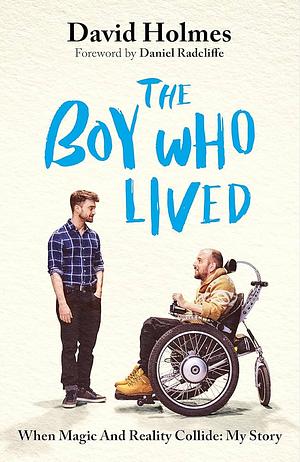 The Boy Who Lived: Harry Potter Changed My Life, with a Foreword by Daniel Radcliffe by David Holmes