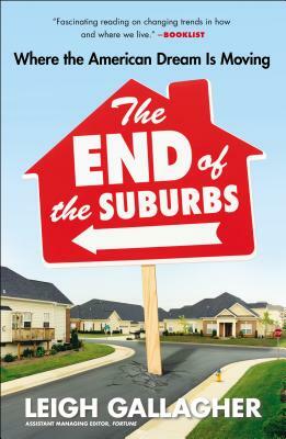 The End of the Suburbs: Where the American Dream Is Moving by Leigh Gallagher