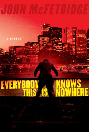 Everybody Knows This Is Nowhere by John McFetridge