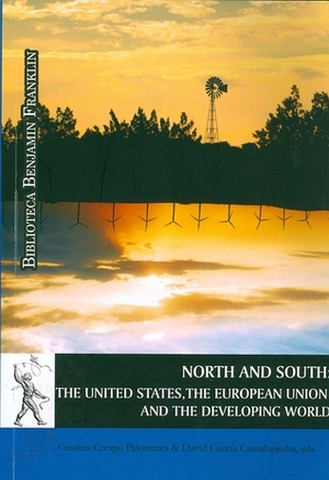 North and south. The United States, the European Union and the developing world by Amber Scroggs, Nalliely Hernández Cornejo, David García Cantalapiedra, Charlotte Lydia Riley, Pablo Leon Aguinaga, Melanie Ilett, Vitali Tolkachev, Andrea Parra Santamaría, Niall Michelsen, Joe Renouard, Andrzej Dorovek, Ahmet Salih Iriz, Coral Morera Hernández, Oleg Semenov, Don Wallace, Larisa Korobeynikova, Jan Andrzej Podraza, Julio Tascón Fernández, Saturnino Aguado Sebastián, Carmina Serrano Lanzuela, Cristina Crespo Palomares, José Antonio Montero Jiménez, Lorenzo Delgado Gómez-Escalonilla