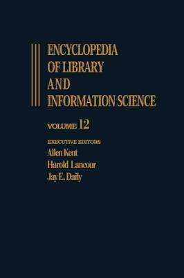 Encyclopedia of Library and Information Science: Volume 12 - Inquiry: International Council of Scientific Unions (Icsu) to Intrex Project by Allen Kent, Jay E. Daily, Harold Lancour