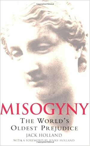 Misogyny: The World's Oldest Prejudice by Jack Holland