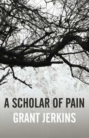 A Scholar of Pain by Grant Jerkins
