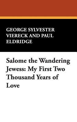 Salome the Wandering Jewess: My First Two Thousand Years of Love by George Sylvester Viereck, Paul Eldridge