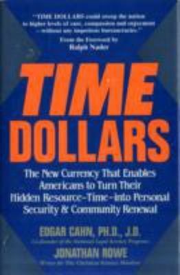 Time Dollars: The New Currency That Enables Americans to Turn Their Hidden Resource-Time-Into Personal Security & Community Renewal by Edgar S. Cahn, Jonathan Rowe