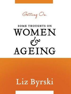 Getting On: Some Thoughts on Women and Ageing by Liz Byrski