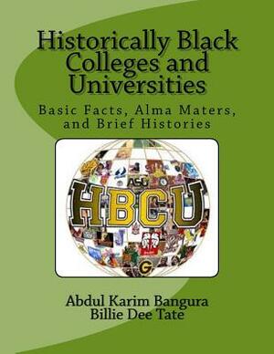 Historically Black Colleges and Universities: Basic Facts, Alma Maters, and Brief Histories by Abdul Karim Bangura, Billie Dee Tate